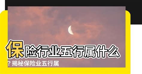 保險業 五行|【保險行業 五行】保險行業五行屬什麼？揭秘保險業。